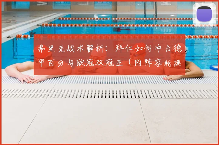 弗里克战术解析:拜仁如何冲击德甲百分与欧冠双冠王(附阵容轮换方案)