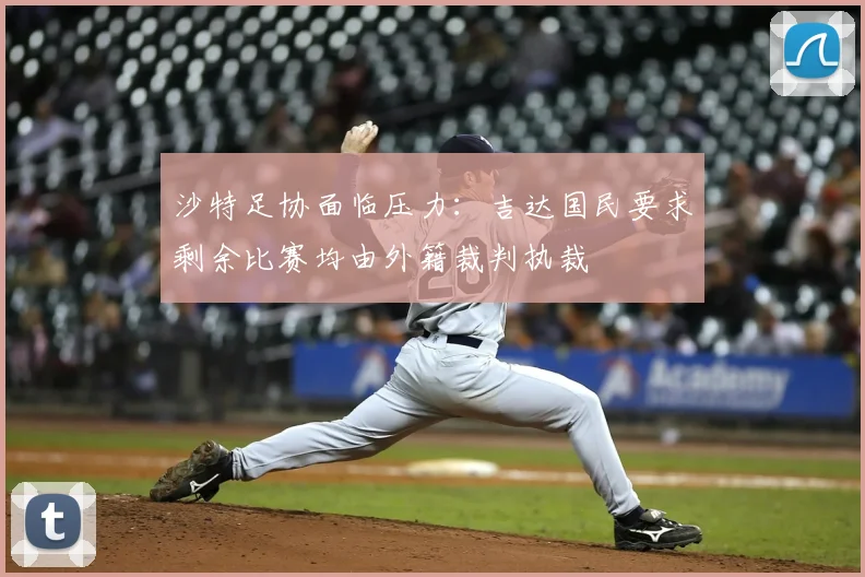 沙特足协面临压力:吉达国民要求剩余比赛均由外籍裁判执裁