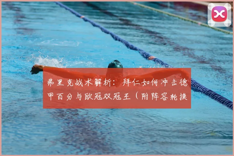 弗里克战术解析：拜仁如何冲击德甲百分与欧冠双冠王（附阵容轮换方案）